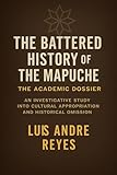 THE BATTERED HISTORY OF THE MAPUCHE A LIE WITHIN THE FRY: ACADEMIC DOSSIER (The Mapuche Cold Case Series)