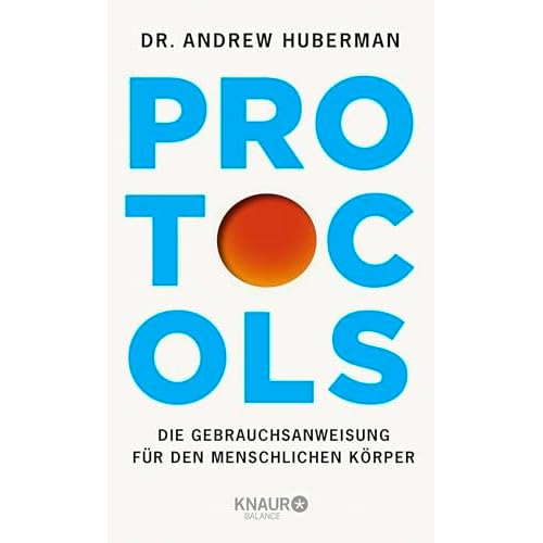 Protocols: Die Gebrauchsanweisung für den menschlichen Körper | Deutsche Ausgabe. Vom weltbekannten Neurobiologen und Podcaster - mit Neuroplastizität zu mehr Erfolg und Gesundheit