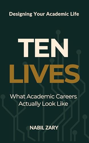 TEN LIVES: What Academic Careers Actually Look Like (DESIGNING YOUR ACADEMIC LIFE Book 1)