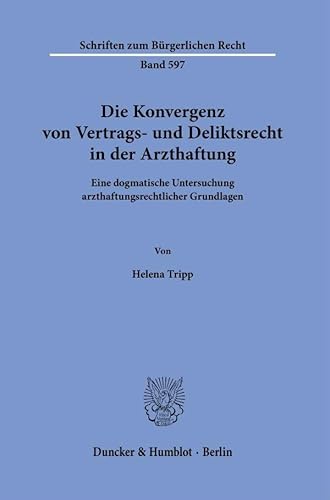Die Konvergenz Von Vertrags- Und Deliktsrecht in Der Arzthaftung: Eine Dogmatische Untersuchung Arzthaftungsrechtlicher Grundlagen