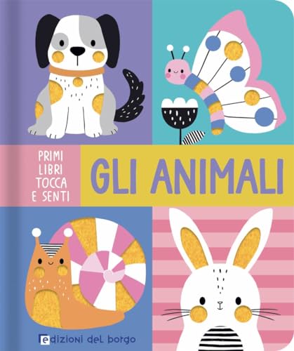 Gli Animali. Primi Libri Tocca E Senti. Ediz. A Colori Gli Animali. Primi Libri Tocca E Senti. Ediz. A Colori