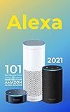 Alexa: 2021 Amazon Echo User Guide. 101 Best Tips and Tricks to Master Your Amazon Alexa Devices (English Edition)