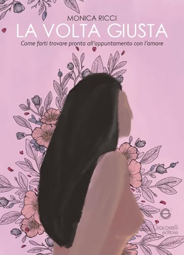 La volta giusta. Come farti trovare pronta all'appuntamento con l'amore