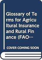 Glossary of terms for agricultural insurance and rural finance (FAO agricultural services bulletin, 1010-1365) 9251032424 Book Cover