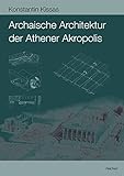  Archaische Architektur der Athener Akropolis: Dachziegel – Metopen – Geisa – Akroterbasen (Archäologische Forschungen, Band 24)