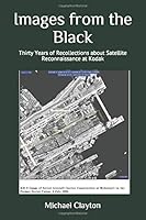 Images from the Black: Thirty Years of Recollections about Satellite Reconnaissance at Kodak 1702540456 Book Cover