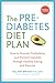 The Prediabetes Diet Plan: How to Reverse Prediabetes and Prevent Diabetes through Healthy Eating and Exercise