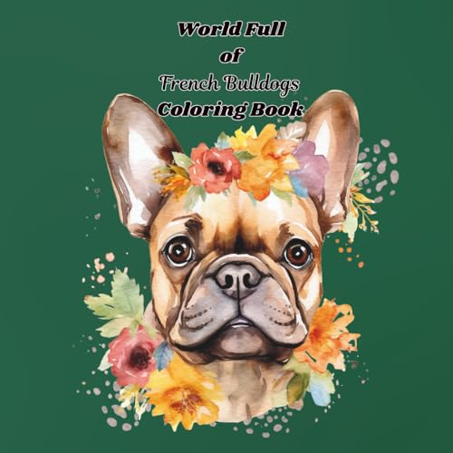 World full of French Bulldogs Coloring Book: Adult French Bulldog Coloring Book ages 12+