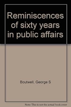 Reminiscences of sixty years in public affairs