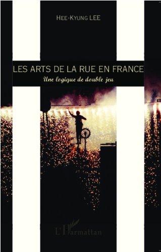 Télécharger Les arts de la rue en France: Une logique de double jeu Francais PDF