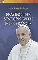 Praying the Stations with Pope Francis 1627850368 Book Cover