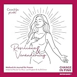 Change in Pink – Resilienz & Veränderung Ein kreatives Malbuch & Journal für Frauen: Deine kreative Pause für Mut, Leichtigkeit, Selbstliebe & Aufblühen (Change in Pink – Band 1)