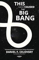 THIS IS WHAT CAUSED THE BIG BANG: Following Einstein's Path to the Theory of Everything 1777383218 Book Cover