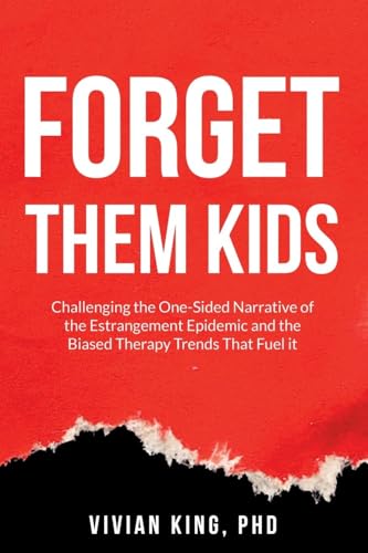 Forget Them Kids: Challenging the One-Sided Narrative of the Estrangement Epidemic and the Biased Therapy Trends That Fuel it