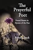 The Prayerful Poet: Found Poems In Hymns of the Past