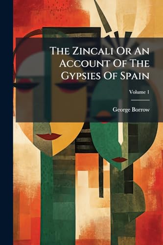 The Zincali Or An Account Of The Gypsies Of Spain; Volume 1