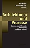 Architekturen und Prozesse: Strukturen und Dynamik in Forschung und Unternehmen