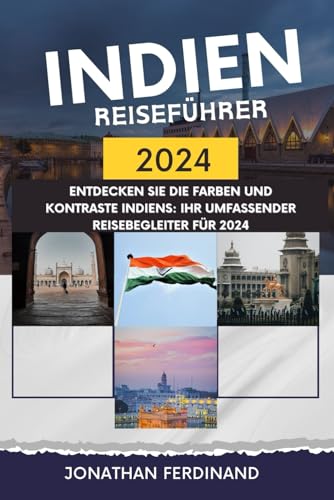 INDIEN REISEFÜHRER 2024: Entdecken Sie die Farben und Kontraste Indiens: Ihr umfassender Reisebegleiter für 2024 (German Edition)