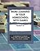 MORE LEARNING IN YOUR HOMESCHOOL WITH GAMES: A Workbook to Engage Your Family in Gameschooling and Play-Based Learning: includes a Student Record ... a Score Tracker and a Family Game Wish List.