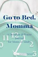 Go to Bed, Momma: A Devotion & Prayer Journal for Moms of Adults B0CY2WLL9N Book Cover
