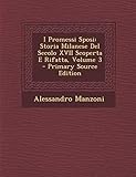  I Promessi Sposi: Storia Milanese del Secolo XVII Scoperta E Rifatta, Volume 3 - Primary Source Edition