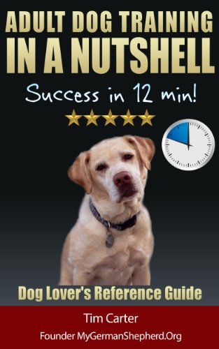 Adult Dog Training IN A NUTSHELL: Success in 12 min! - Dog Lover's SUMMARY Reference Guide (New Dog Series Book 3)