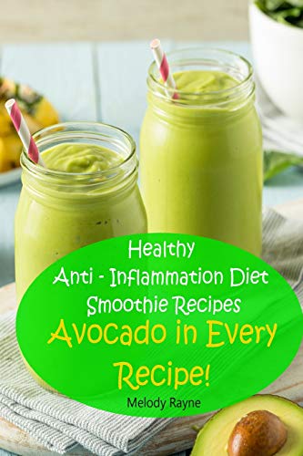 Healthy Anti – Inflammation Diet Smoothie Recipes: Avocado in Every