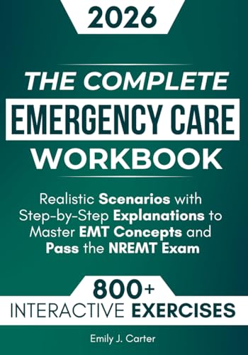 Image of The Complete Emergency Care Workbook: 800+ Practice Questions, Interactive Exercises, and Realistic Scenarios with Step-by-Step Explanations to Master EMT Concepts and Pass the NREMT Exam