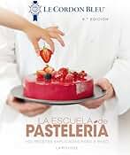 La escuela de pastelería. Le Cordon Bleu® (LAROUSSE - Libros Ilustrados/ Prácticos - Gastronomía - Grandes Obras)