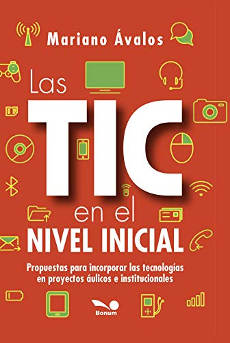 LAS TIC EN EL NIVEL INICIAL: Propuestas para incorporar las tecnologías en proyectos áulicos e institucionales (DIDACTICA Y ARTE PARA NIÑOS - INFANCIA ... TEXTOS AL RESPECTO. nº 5) (Spanish Edition)