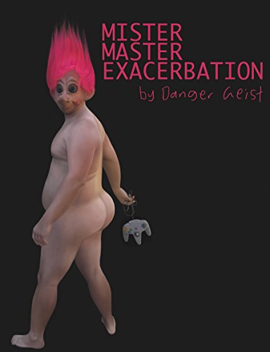 Mister Master Exacerbation: My obsessive quest to uncover the final compulsion, and how my porn use got me fired from work, kicked out of school, ... a fugitive, and an all-around villain.