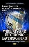 Wiretaps and Electronic Eavesdropping: Federal Law and Legal Ethics (Law, Crime and Law Enforcement: Privacy and Identity Protection)