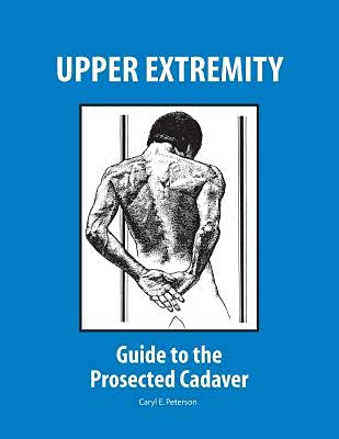 Upper Extremity: Guide to the Study of the Prosected Cadaver: Peterson ...