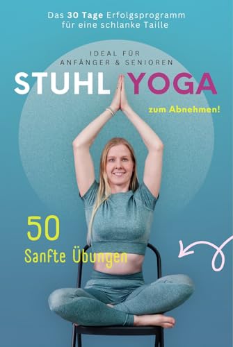 Stuhl Yoga zum Abnehmen: 50 Sanfte Übungen - Ideal für Anfänger & Senioren | Die 30 Tage Erfolgschallenge für eine schlanke Taille