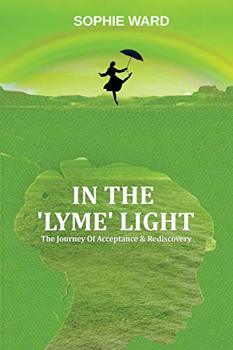In The 'Lyme' Light: Sophie's Story (The Journey of Acceptance & Rediscovery)