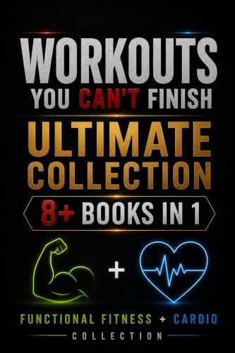 Workouts You Can't Finish: Ultimate Collection – 8+ Books in 1: Functional Fitness + Cardio Collection (25 workouts you can’t finish)