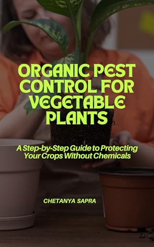 Organic pest control for vegetable plants: Simple, Safe Ways to Get Rid of Garden Bugs and Keep Your Plants Healthy