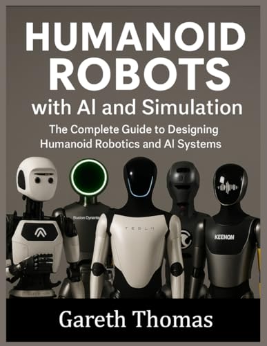 Humanoid Robots with AI and Simulation: The Complete Guide to Designing Humanoid Robotics and AI Systems (Humanoid Robotic Systems Engineering: Design, Deployment, and Operation of Humanoid Robots)