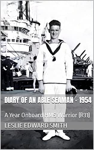 Diary of an Able Seaman - 1954: A Year Onboard HMS Warrior (R31) (English Edition) - Smith, Leslie Edward