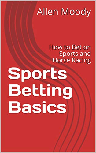 Sports Betting Basics: How to Bet on Sports and Horse Racing