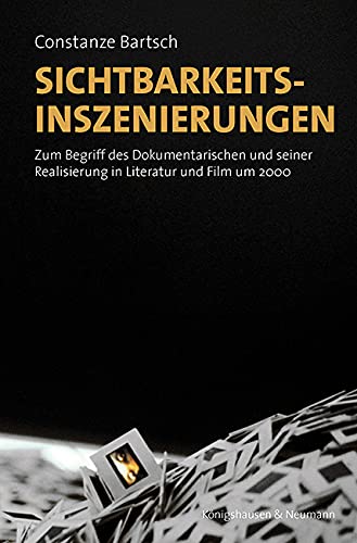Sichtbarkeitsinszenierungen: Zum Begriff des Dokumentarischen und seiner Realisierung in Literatur und Film um 2000 (Film – Medium – Diskurs)