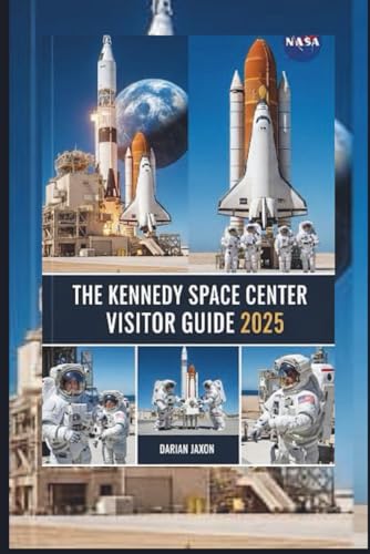 THE KENNEDY SPACE CENTER VISITOR GUIDE 2025