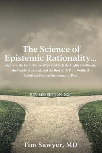 The Science of Epistemic Rationality: How the Error-Prone Ways in Which the Highly Intelligent, the Highly Educated, and the Rest of Us Form Political Beliefs are Putting Democracy at Risk