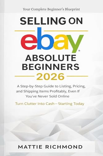 Selling on eBAY Absolute Beginners 2026: A Step-by-Step Guide to Listing, Pricing, and Shipping Items Profitably, Even If You’ve Never Sold Online