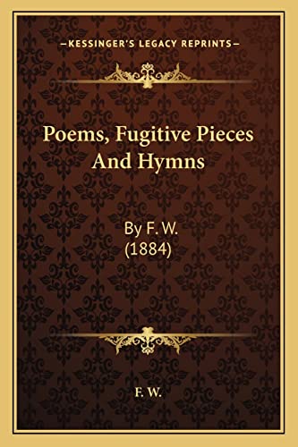 Poems, Fugitive Pieces And Hymns: By F. W. (1884)