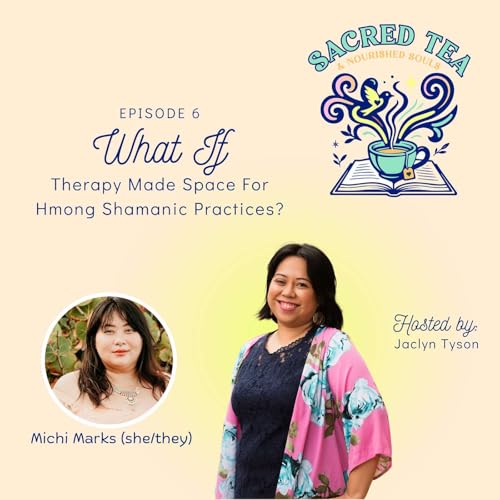 Episode 6: WHAT IF Therapy Made Space For Hmong Shamanic Practices?