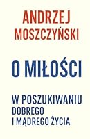 O milosci: W poszukiwaniu dobrego i madrego zycia (Polish Edition) B0F66LHPCN Book Cover