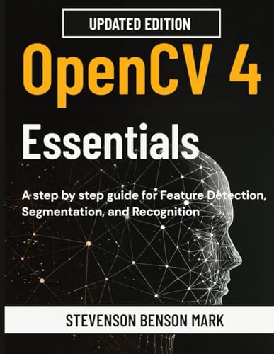  OpenCV 4 Essentials: A step by step guide for Feature Detection, Segmentation, and Recognition