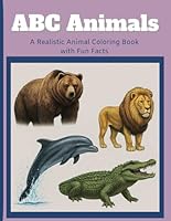 ABC Animals: A Realistic Animal Coloring Book with Fun Facts for Ages 4 to 10 B0F5NSJW4T Book Cover