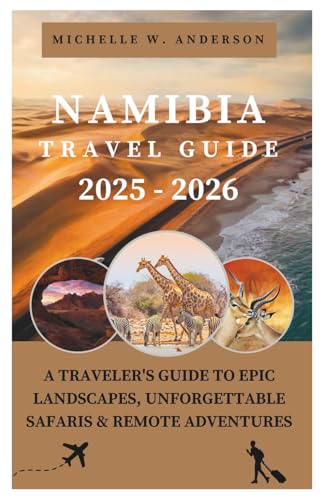 Namibia Travel Guide 2025 - 2026: Traveler's Guide to Epic Landscapes, Unforgettable Safaris & Remote Adventures, Plan Your Perfect Trip with Itineraries, Practical Tips & Desert Exploration camping